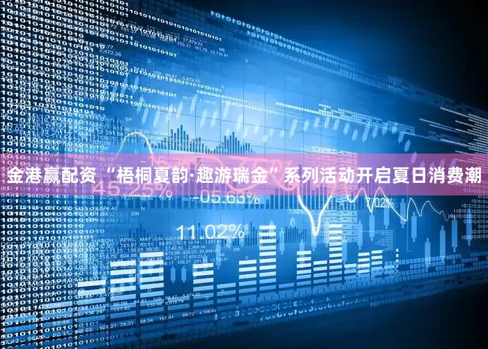金港赢配资 “梧桐夏韵·趣游瑞金”系列活动开启夏日消费潮