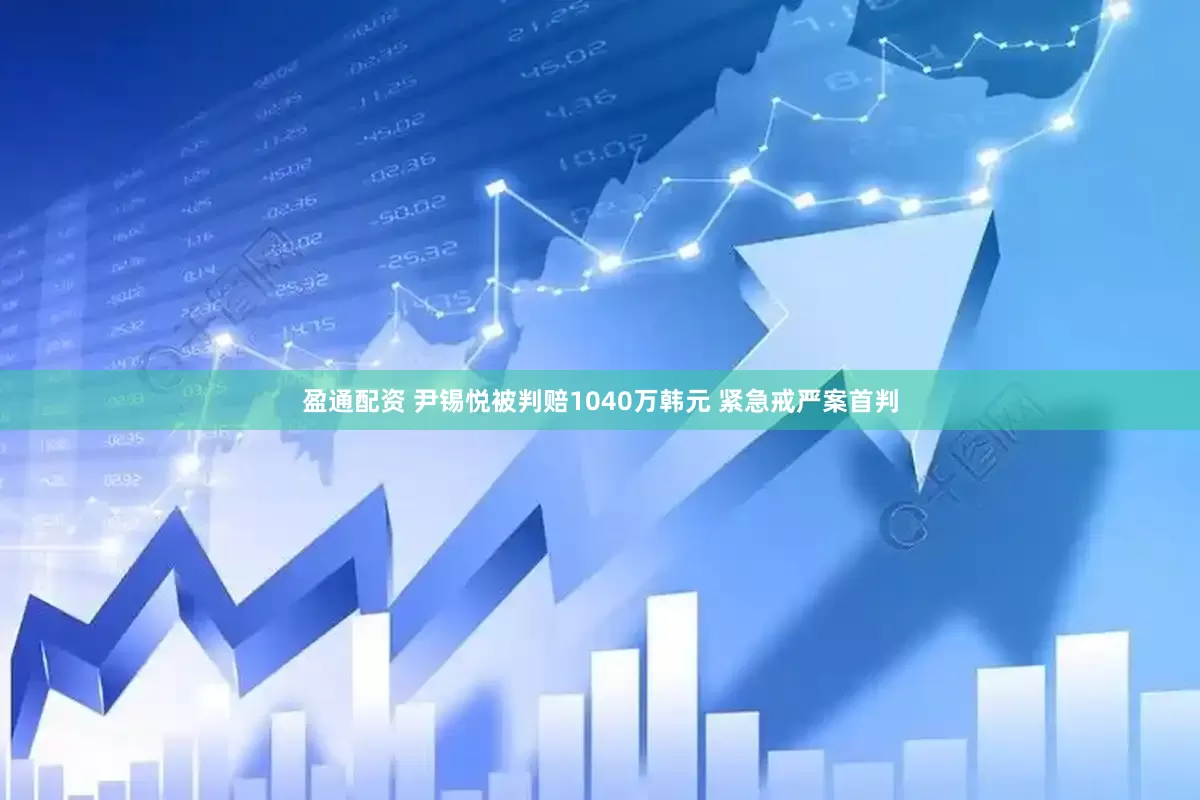 盈通配资 尹锡悦被判赔1040万韩元 紧急戒严案首判